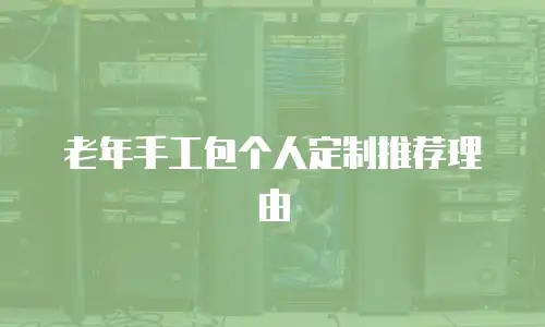 老年手工包个人定制推荐理由