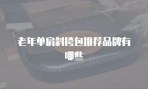 老年单肩斜挎包推荐品牌有哪些