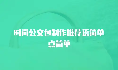 时尚公文包制作推荐语简单点简单
