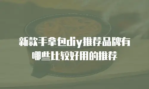 新款手拿包diy推荐品牌有哪些比较好用的推荐