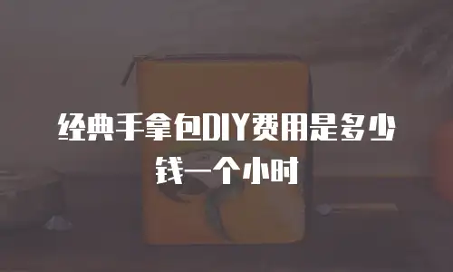 经典手拿包DIY费用是多少钱一个小时