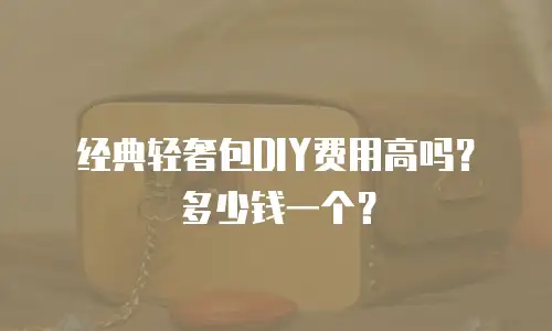 经典轻奢包DIY费用高吗？多少钱一个？