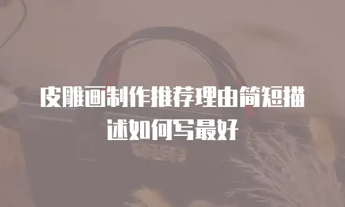 皮雕画制作推荐理由简短描述如何写最好