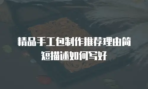 精品手工包制作推荐理由简短描述如何写好