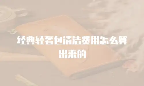 经典轻奢包清洁费用怎么算出来的