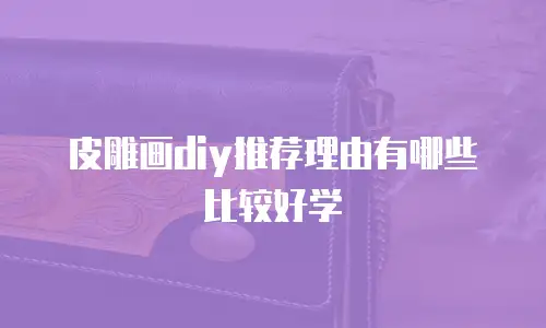皮雕画diy推荐理由有哪些比较好学
