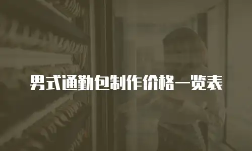 男式通勤包制作价格一览表