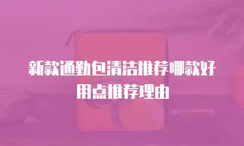 新款通勤包清洁推荐哪款好用点推荐理由