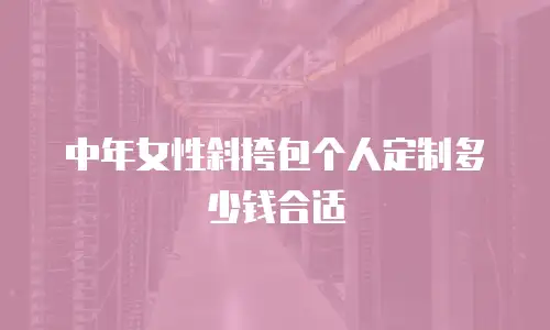 中年女性斜挎包个人定制多少钱合适