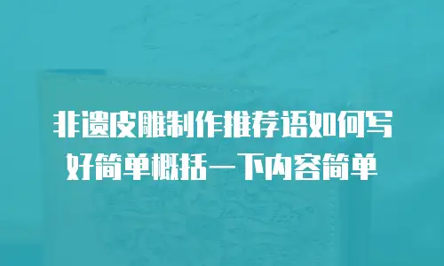 非遗皮雕制作推荐语如何写好简单概括一下内容简单