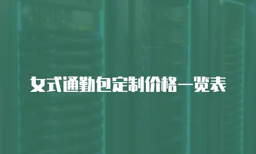 女式通勤包定制价格一览表