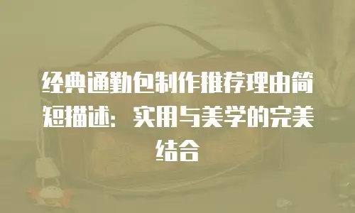 经典通勤包制作推荐理由简短描述：实用与美学的完美结合