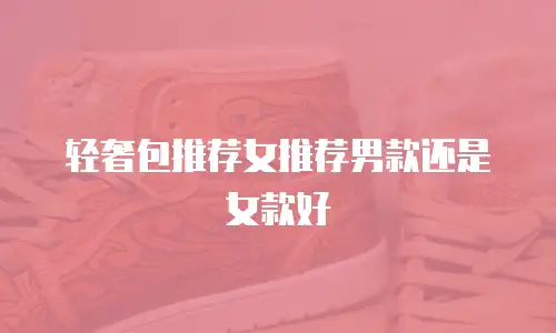 轻奢包推荐女推荐男款还是女款好