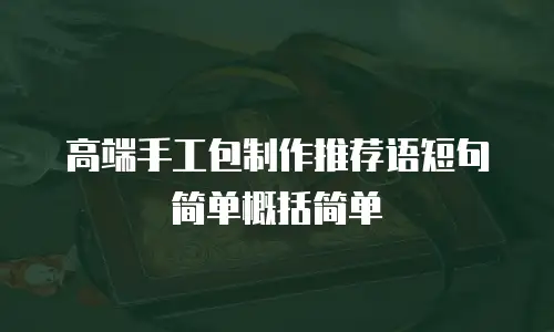 高端手工包制作推荐语短句简单概括简单