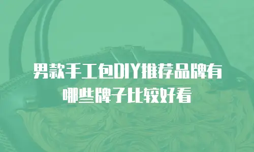 男款手工包DIY推荐品牌有哪些牌子比较好看