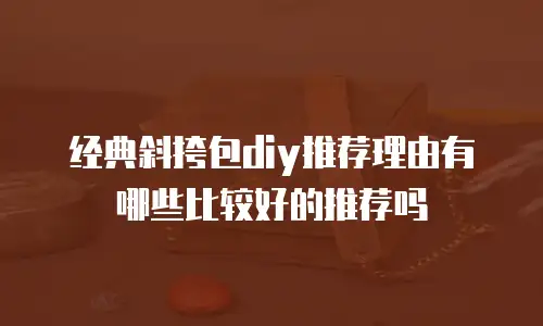 经典斜挎包diy推荐理由有哪些比较好的推荐吗
