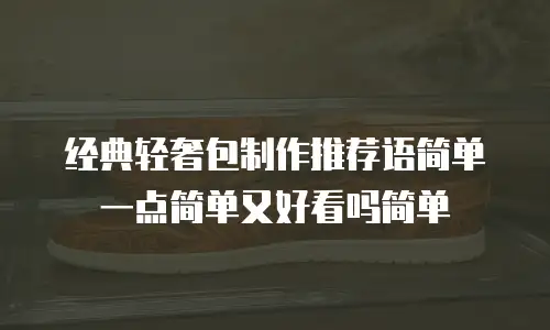 经典轻奢包制作推荐语简单一点简单又好看吗简单