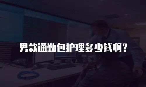 男款通勤包护理多少钱啊？