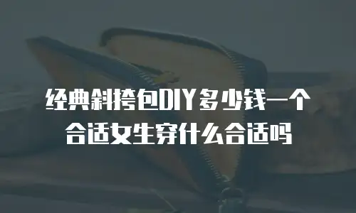 经典斜挎包DIY多少钱一个合适女生穿什么合适吗