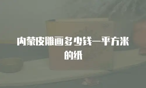 内蒙皮雕画多少钱一平方米的纸