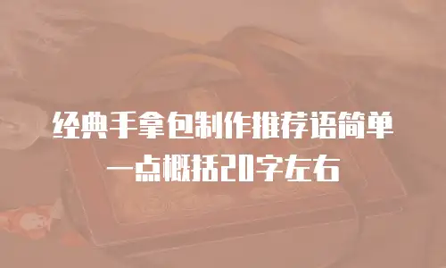 经典手拿包制作推荐语简单一点概括20字左右