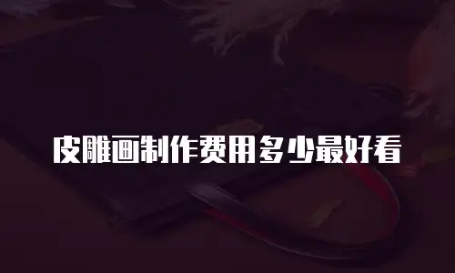 皮雕画制作费用多少最好看