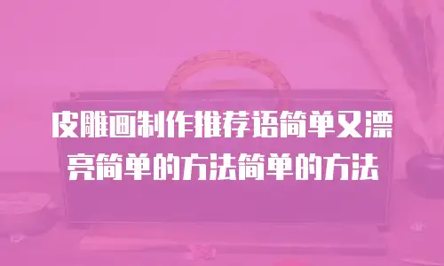 皮雕画制作推荐语简单又漂亮简单的方法简单的方法