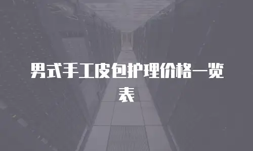 男式手工皮包护理价格一览表