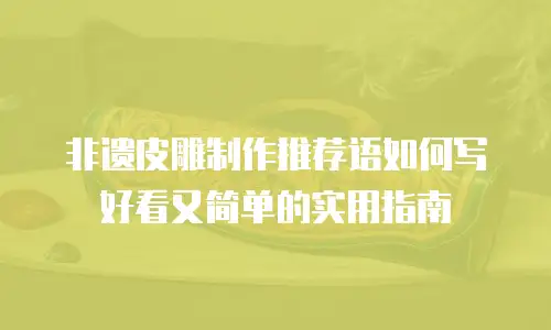 非遗皮雕制作推荐语如何写好看又简单的实用指南
