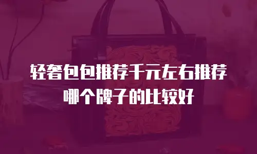 轻奢包包推荐千元左右推荐哪个牌子的比较好