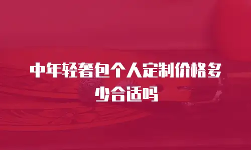 中年轻奢包个人定制价格多少合适吗