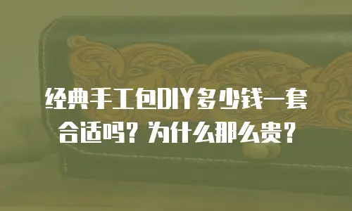 经典手工包DIY多少钱一套合适吗？为什么那么贵？
