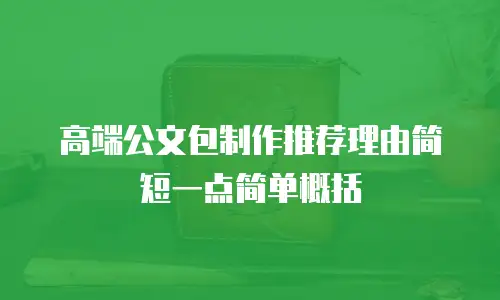 高端公文包制作推荐理由简短一点简单概括