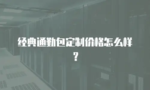 经典通勤包定制价格怎么样？