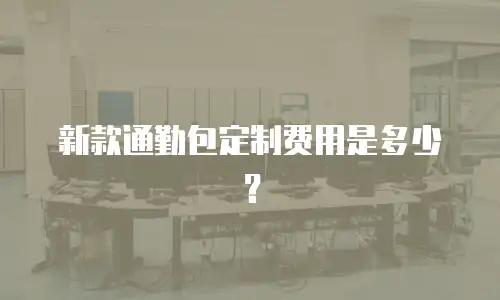 新款通勤包定制费用是多少？
