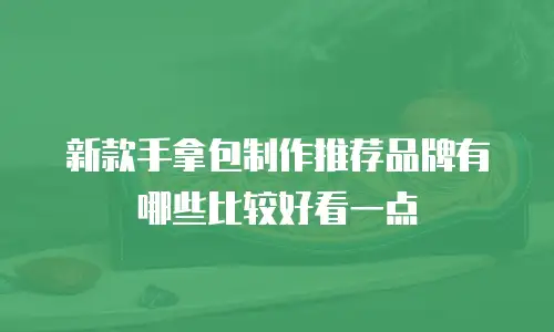 新款手拿包制作推荐品牌有哪些比较好看一点