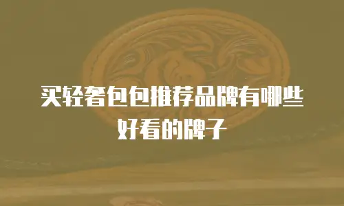 买轻奢包包推荐品牌有哪些好看的牌子
