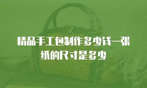 精品手工包制作多少钱一张纸的尺寸是多少