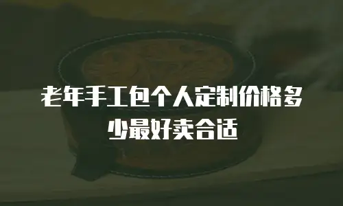 老年手工包个人定制价格多少最好卖合适