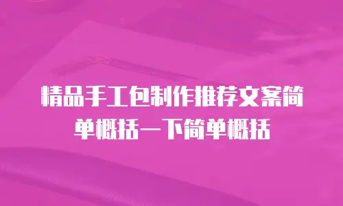 精品手工包制作推荐文案简单概括一下简单概括