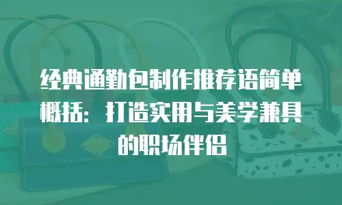 经典通勤包制作推荐语简单概括：打造实用与美学兼具的职场伴侣