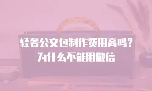 轻奢公文包制作费用高吗？为什么不能用微信