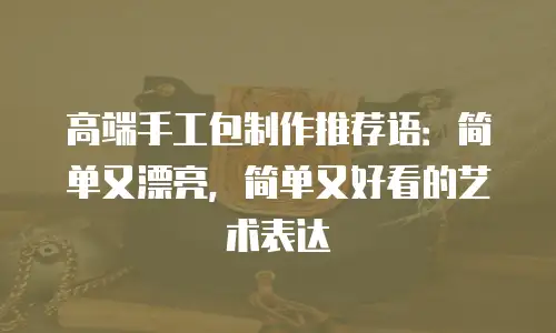高端手工包制作推荐语：简单又漂亮，简单又好看的艺术表达