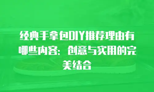 经典手拿包DIY推荐理由有哪些内容：创意与实用的完美结合