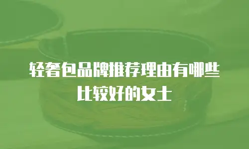 轻奢包品牌推荐理由有哪些比较好的女士