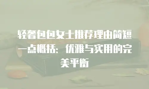 轻奢包包女士推荐理由简短一点概括：优雅与实用的完美平衡