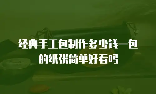 经典手工包制作多少钱一包的纸张简单好看吗