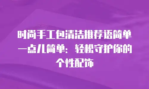 时尚手工包清洁推荐语简单一点儿简单：轻松守护你的个性配饰