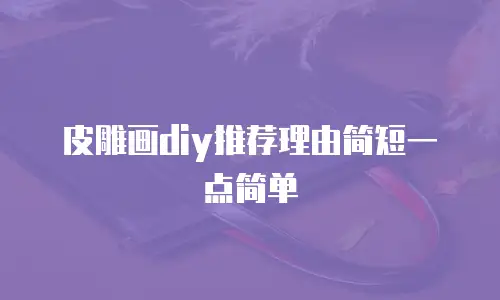 皮雕画diy推荐理由简短一点简单