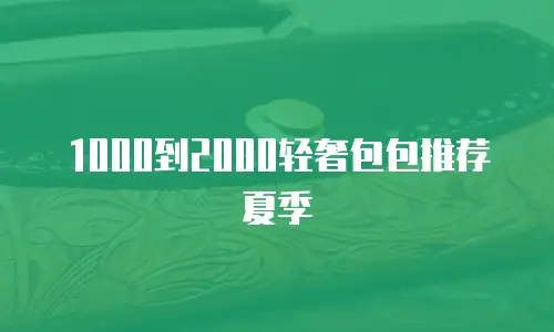 1000到2000轻奢包包推荐夏季